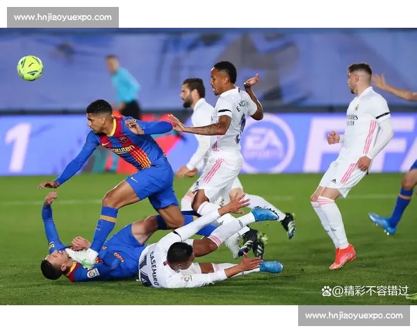 皇马vs巴萨5世纪德比再燃激情豪门巅峰对决引爆全球关注